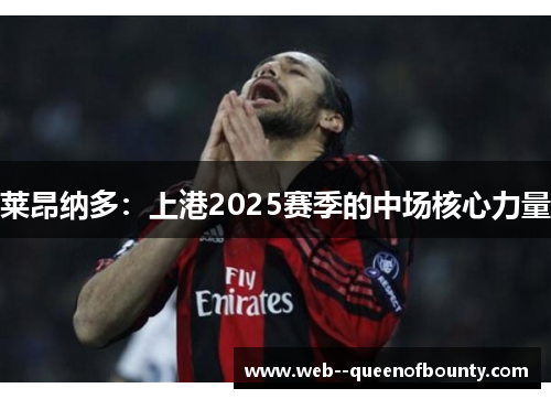 莱昂纳多：上港2025赛季的中场核心力量