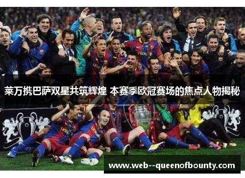 莱万携巴萨双星共筑辉煌 本赛季欧冠赛场的焦点人物揭秘