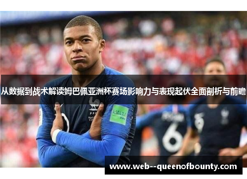 从数据到战术解读姆巴佩亚洲杯赛场影响力与表现起伏全面剖析与前瞻