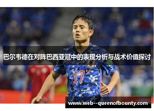 巴尔韦德在对阵巴西亚冠中的表现分析与战术价值探讨