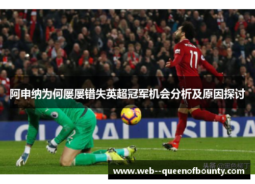 阿申纳为何屡屡错失英超冠军机会分析及原因探讨