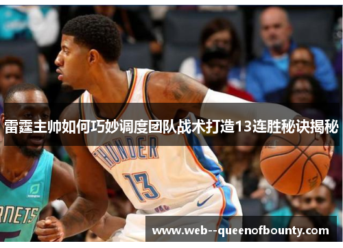 雷霆主帅如何巧妙调度团队战术打造13连胜秘诀揭秘