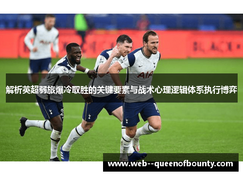 解析英超弱旅爆冷取胜的关键要素与战术心理逻辑体系执行博弈