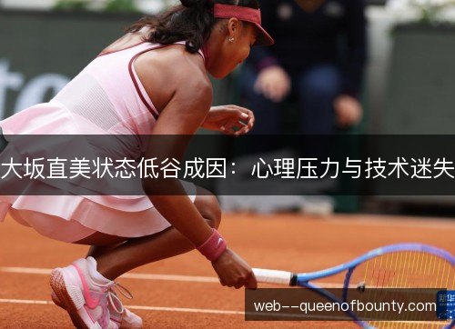 大坂直美状态低谷成因:心理压力与技术迷失 大坂直美状态低谷成因:心理压力与技术迷失